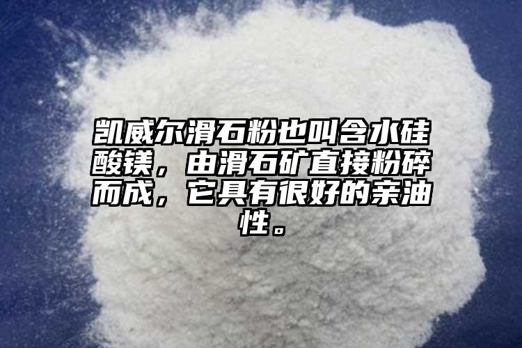 凱威爾滑石粉也叫含水硅酸鎂，由滑石礦直接粉碎而成，它具有很好的親油性。