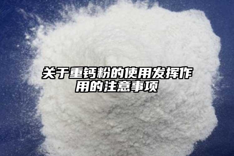 關于重鈣粉的使用發揮作用的注意事項