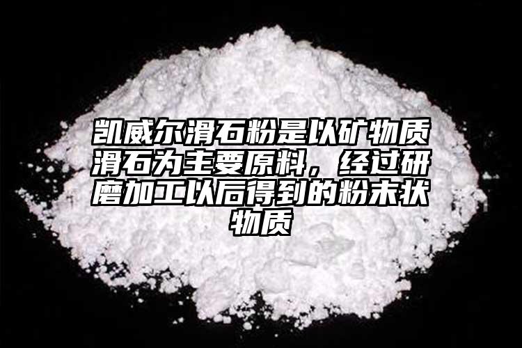 凱威爾滑石粉是以礦物質滑石為主要原料，經過研磨加工以后得到的粉末狀物質