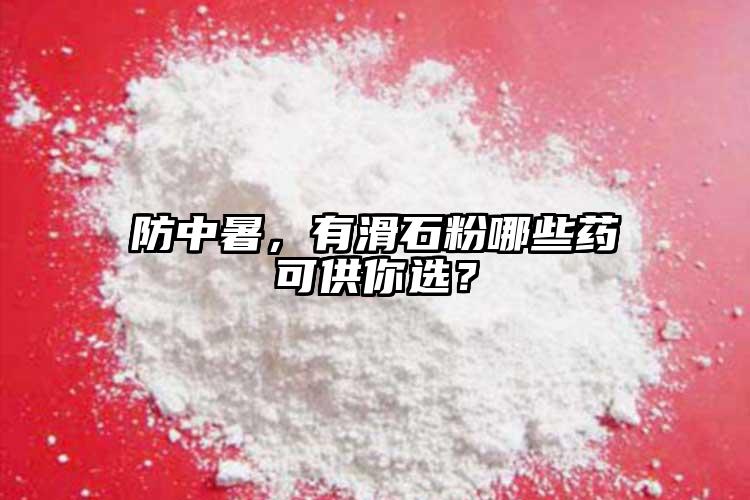 防中暑，有滑石粉哪些藥可供你選？