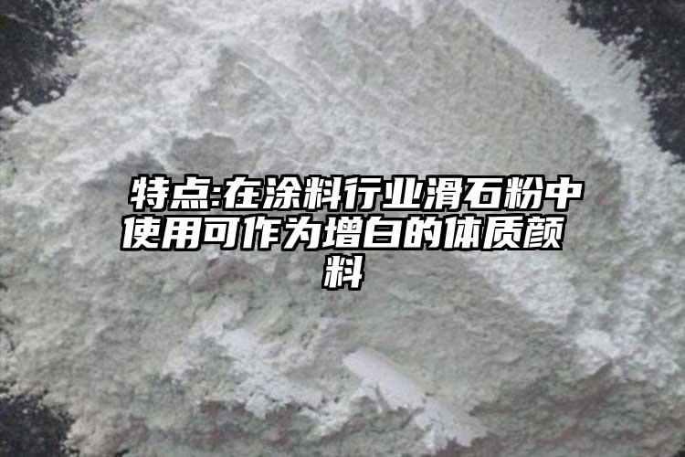  特點:在涂料行業滑石粉中使用可作為增白的體質顏料