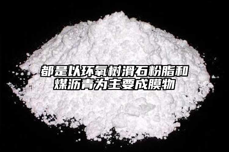 都是以環(huán)氧樹滑石粉脂和煤瀝青為主要成膜物