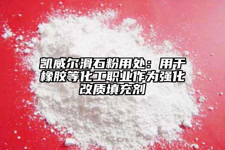 凱威爾滑石粉用處：用于橡膠等化工職業作為強化改質填充劑