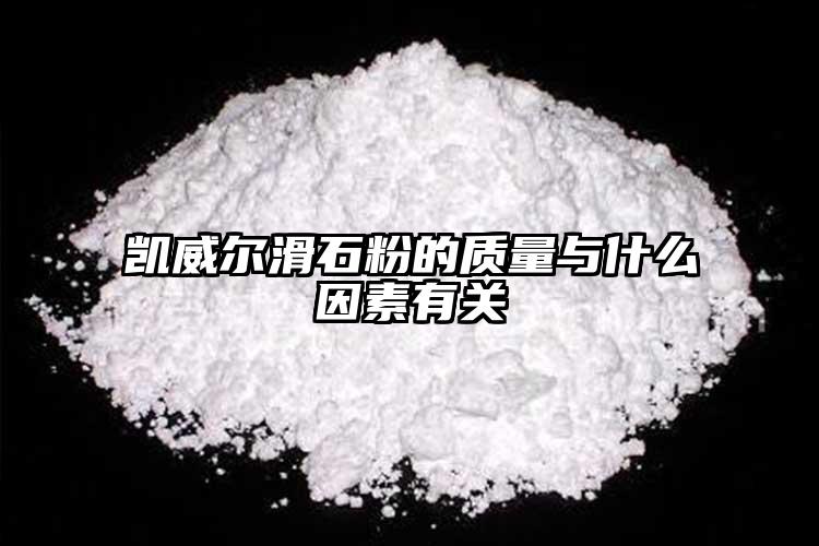 凱威爾滑石粉的質(zhì)量與什么因素有關(guān)